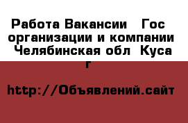 Работа Вакансии - Гос. организации и компании. Челябинская обл.,Куса г.